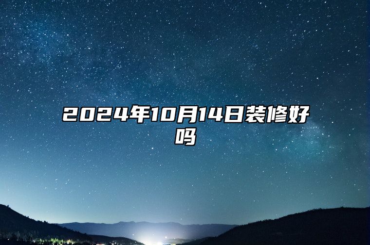 2024年10月14日装修好吗